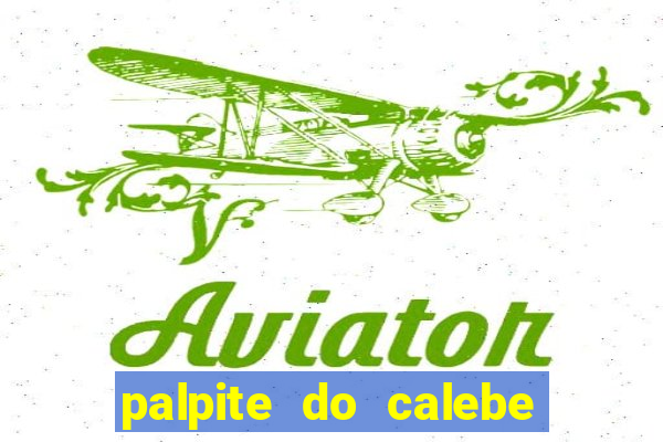 palpite do calebe para hoje